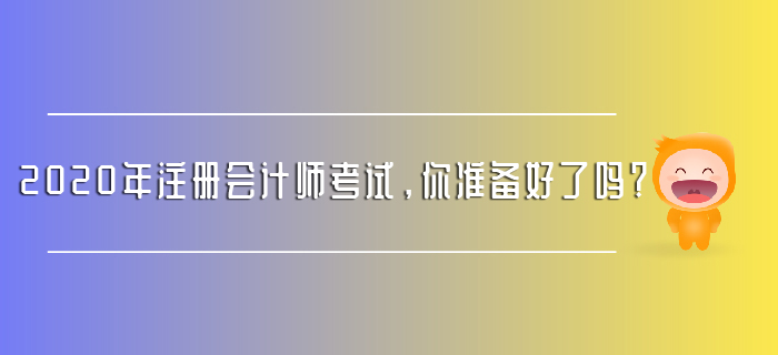 2020年注冊(cè)會(huì)計(jì)師考試，你準(zhǔn)備好了嗎？