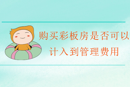購買彩板房是否可以計(jì)入到管理費(fèi)用？