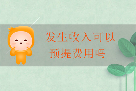 發(fā)生收入可以預(yù)提費用嗎？