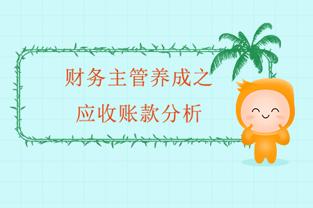 財(cái)務(wù)主管養(yǎng)成之應(yīng)收賬款分析