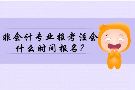 2020年非會計專業(yè)報考注冊會計師什么時間報名？