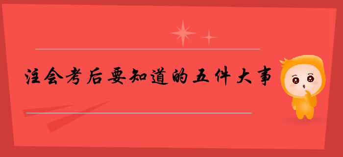 請(qǐng)查收！注會(huì)考后要知道的五件大事