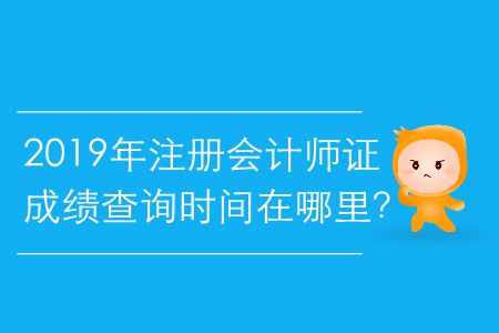 2019年注冊會計師證成績查詢時間在哪里？