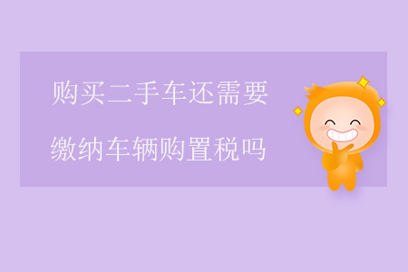 購買二手車還需要繳納車輛購置稅嗎？