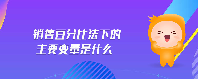 銷售百分比法下的主要變量是什么 銷售百分比法下的主要變量是什么