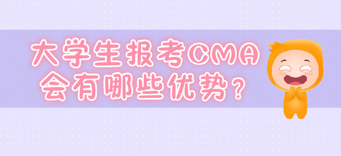 大學(xué)生報考CMA會有哪些優(yōu)勢？