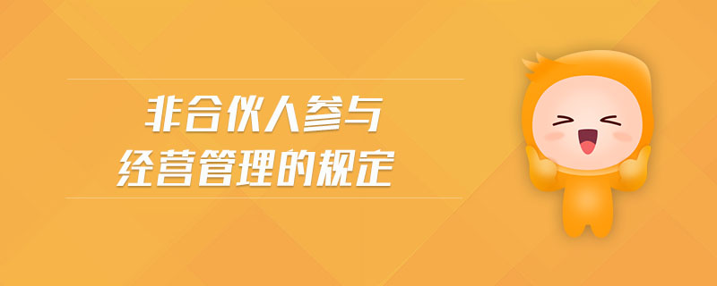 非合伙人參與經(jīng)營(yíng)管理的規(guī)定