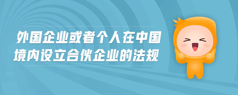 外國企業(yè)或者個人在中國境內(nèi)設(shè)立合伙企業(yè)的法規(guī) 外國企業(yè)或者個人在中國境內(nèi)設(shè)立合伙企業(yè)的法規(guī)