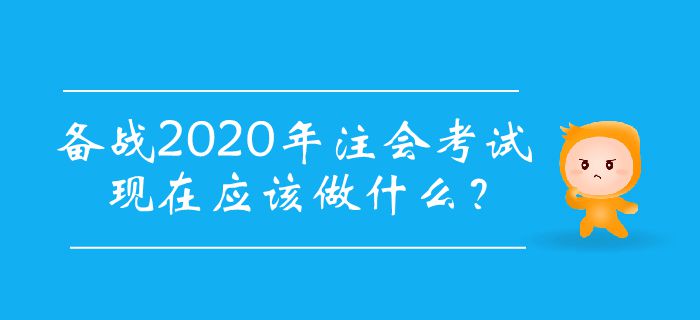 備戰(zhàn)2020年注會(huì)考試，現(xiàn)在應(yīng)該做什么？