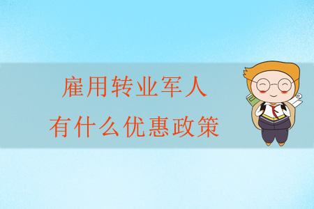 雇用轉(zhuǎn)業(yè)軍人有什么優(yōu)惠政策？
