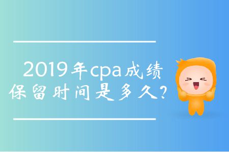 2019年cpa成績保留時間是多久？
