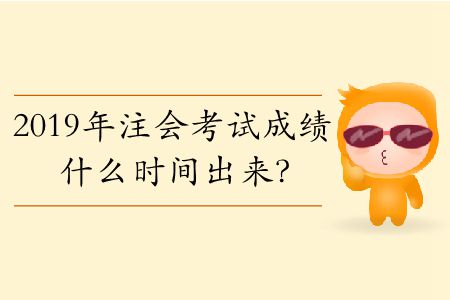 2019年注會考試成績什么時間出來？