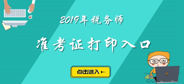 新疆2019年稅務(wù)師準(zhǔn)考證打印入口已經(jīng)開放！