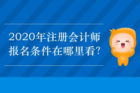 2020年注冊(cè)會(huì)計(jì)師的報(bào)名條件在哪里看？