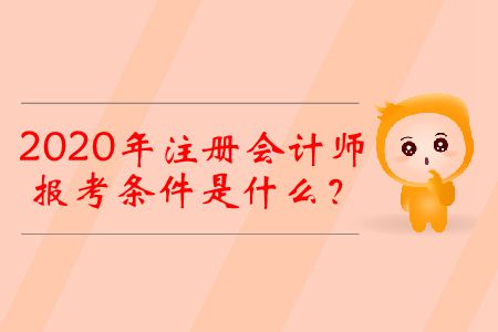 2020年注冊(cè)會(huì)計(jì)師的報(bào)考條件是什么？