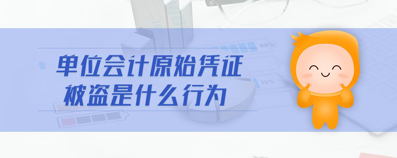 單位會計原始憑證被盜是什么行為