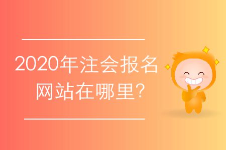 2020年注會報名網(wǎng)站在哪里？