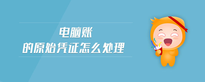 電腦賬的原始憑證怎么處理