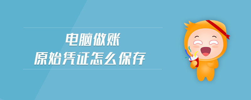電腦做賬原始憑證怎么保存