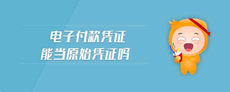 電子付款憑證能當(dāng)原始憑證嗎