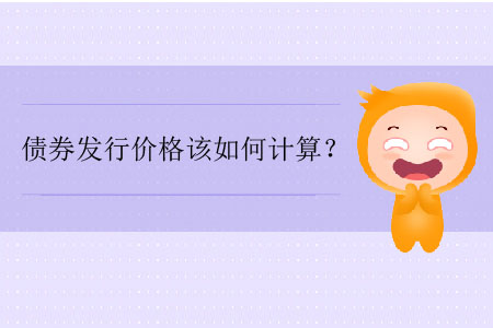 債券發(fā)行價格該如何計算？