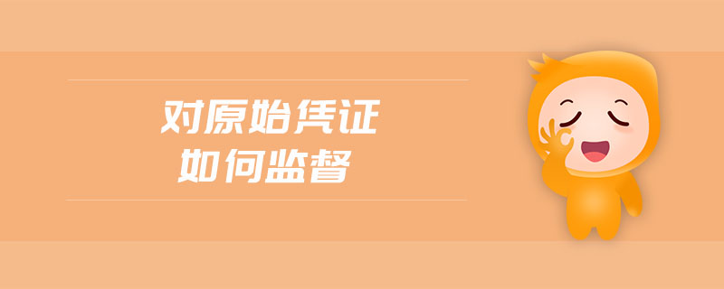 對(duì)原始憑證如何監(jiān)督