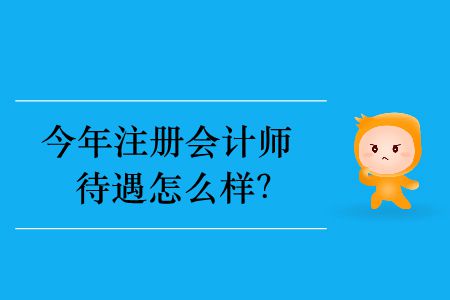 今年注冊會計(jì)師待遇怎么樣？