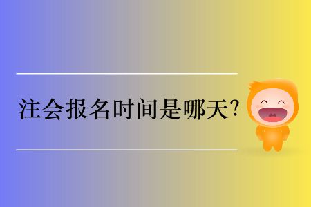明年注會(huì)報(bào)名時(shí)間是哪天？
