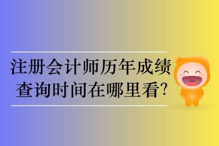 注冊(cè)會(huì)計(jì)師歷年成績(jī)查詢時(shí)間在哪里看？