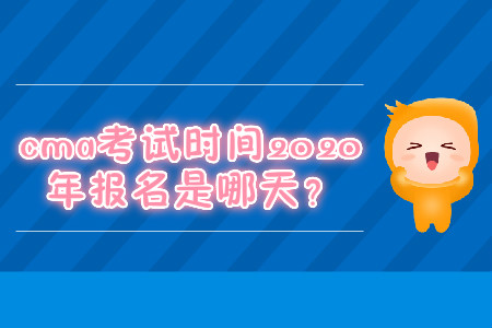 cma考試時(shí)間2020年報(bào)名是哪天？