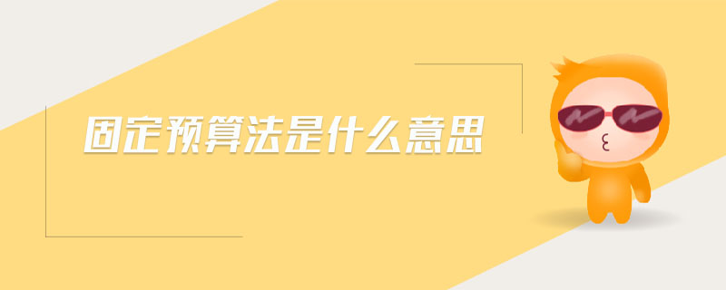 固定預算法是什么意思 固定預算法是什么意思