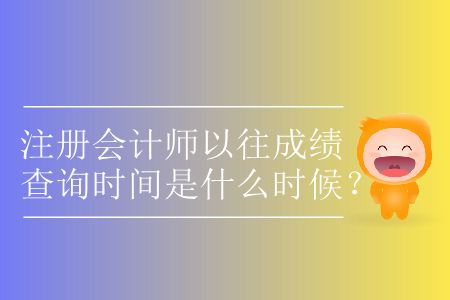 注冊(cè)會(huì)計(jì)師以往成績(jī)查詢時(shí)間是什么時(shí)候？