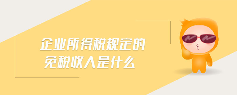 企業(yè)所得稅規(guī)定的免稅收入是什么 企業(yè)所得稅規(guī)定的免稅收入是什么