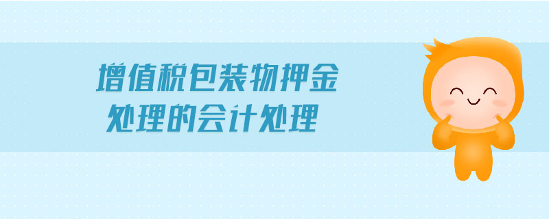 增值稅包裝物押金處理的會計處理