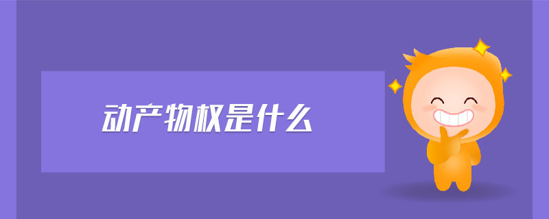 動產(chǎn)物權是什么 動產(chǎn)物權是什么