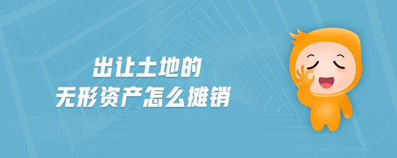 出讓土地的無(wú)形資產(chǎn)怎么攤銷