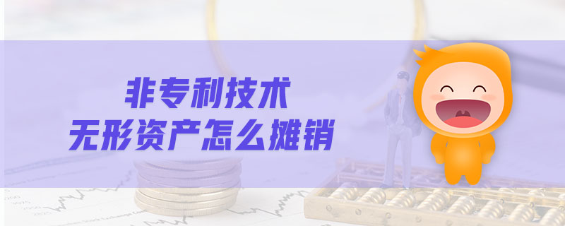 非專利技術(shù)無形資產(chǎn)怎么攤銷 非專利技術(shù)無形資產(chǎn)怎么攤銷