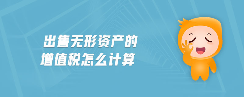 出售無形資產(chǎn)的增值稅怎么計算