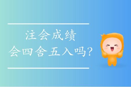 注會(huì)成績(jī)會(huì)四舍五入嗎？