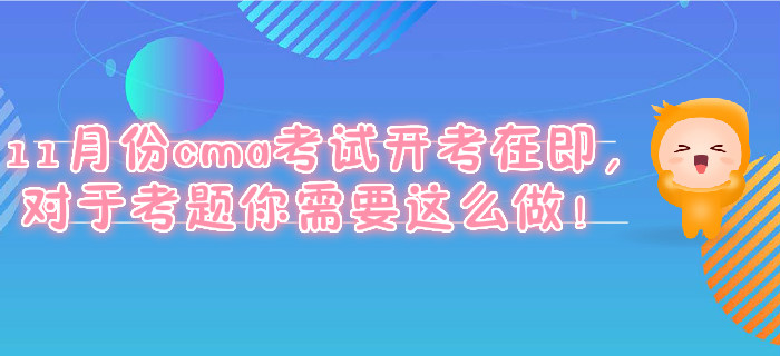 11月份cma考試開考在即，對于考題你需要這么做！