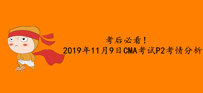 考后必看！2019年11月9日CMA考試P2考情分析