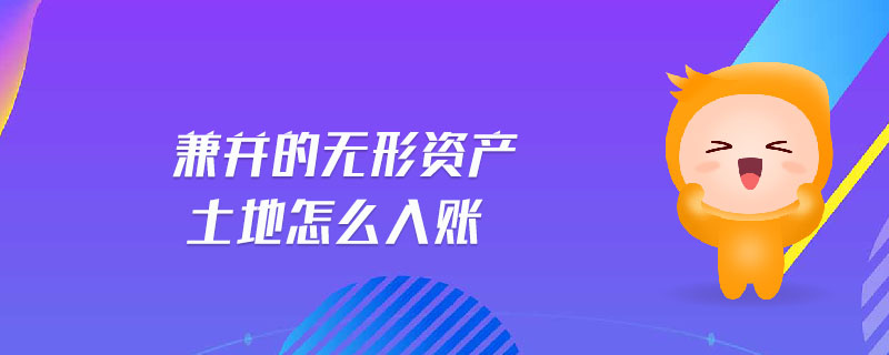 兼并的無形資產(chǎn)土地怎么入賬