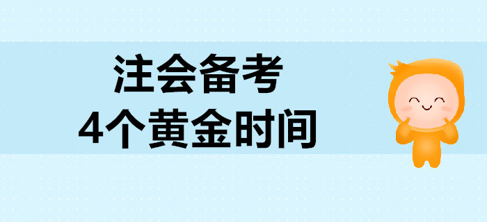 2020年注會(huì)備考要把握好這4個(gè)黃金時(shí)間