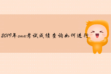2019年cma考試成績(jī)查詢?nèi)绾芜M(jìn)行