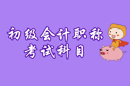 2020年陜西初級會計職稱考試科目介紹