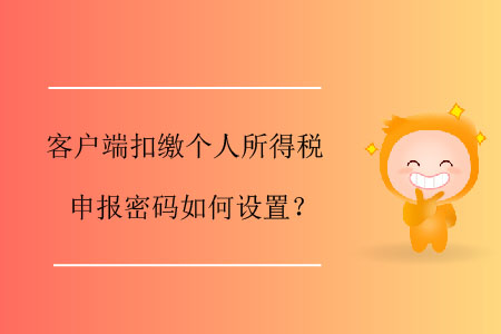 客戶端扣繳個(gè)人所得稅申報(bào)密碼如何設(shè)置？