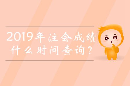 2019年注會(huì)成績什么時(shí)間查詢？