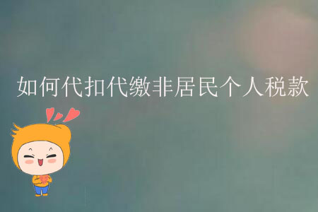 如何代扣代繳非居民個人稅款？