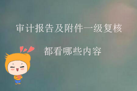 審計報告及附件一級復核都看哪些內(nèi)容？