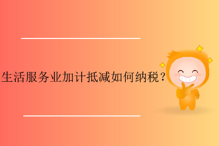 生活服務業(yè)加計抵減如何納稅？